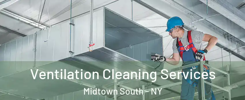 Ventilation Cleaning Services Midtown South - NY