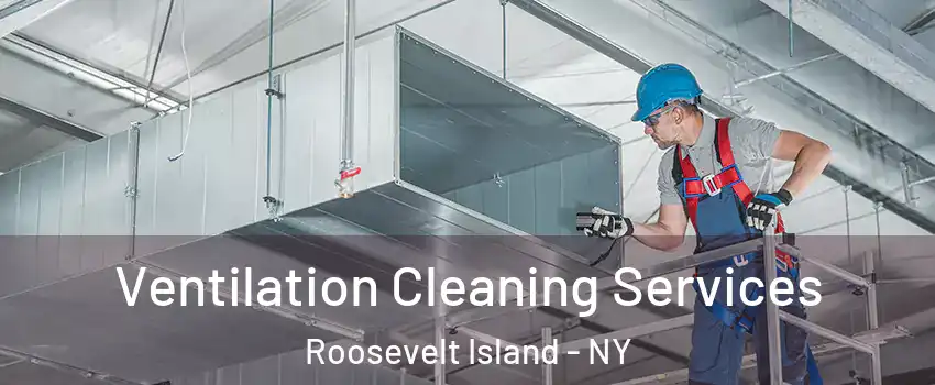 Ventilation Cleaning Services Roosevelt Island - NY