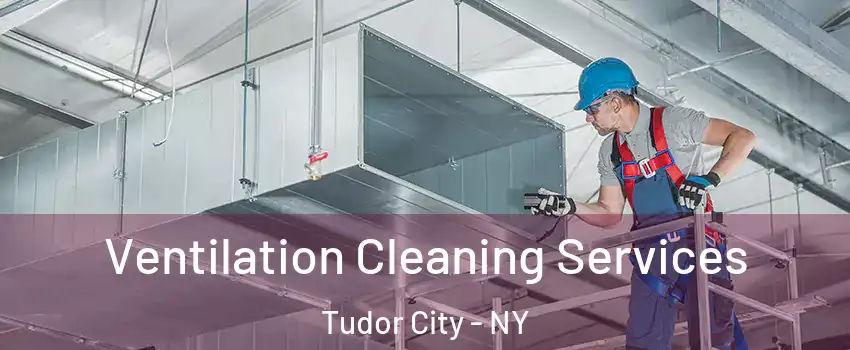 Ventilation Cleaning Services Tudor City - NY