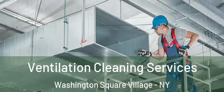 Ventilation Cleaning Services Washington Square Village - NY