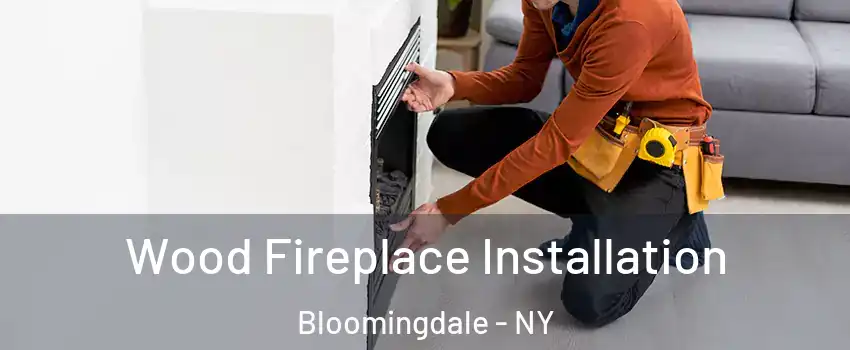 Wood Fireplace Installation Bloomingdale - NY