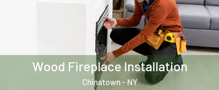Wood Fireplace Installation Chinatown - NY