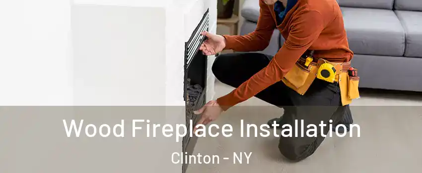 Wood Fireplace Installation Clinton - NY