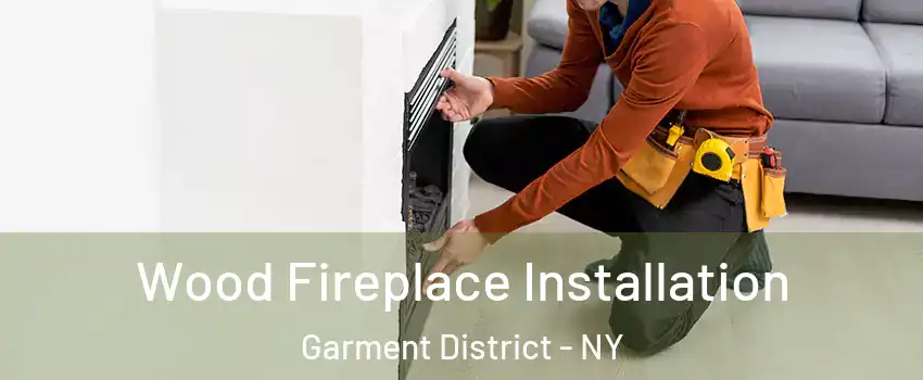 Wood Fireplace Installation Garment District - NY