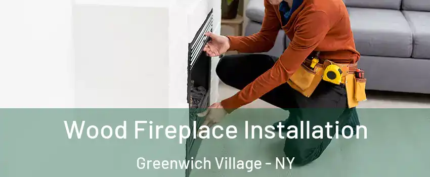 Wood Fireplace Installation Greenwich Village - NY