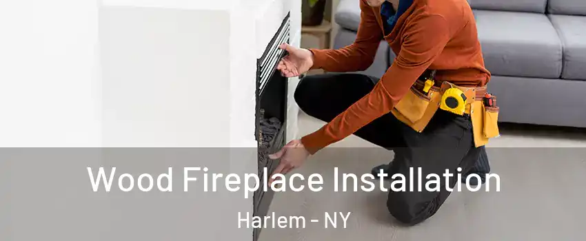 Wood Fireplace Installation Harlem - NY