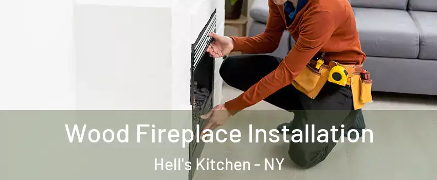 Wood Fireplace Installation Hell's Kitchen - NY