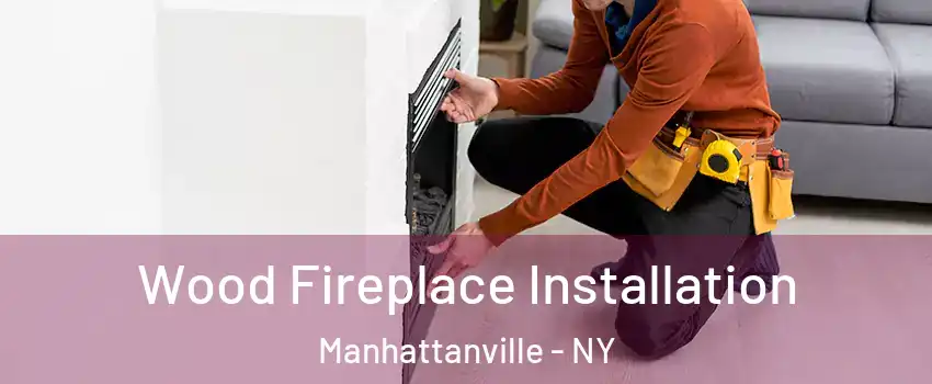 Wood Fireplace Installation Manhattanville - NY