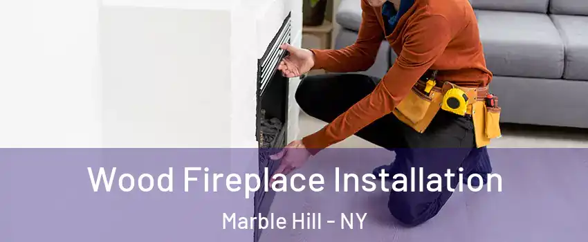Wood Fireplace Installation Marble Hill - NY