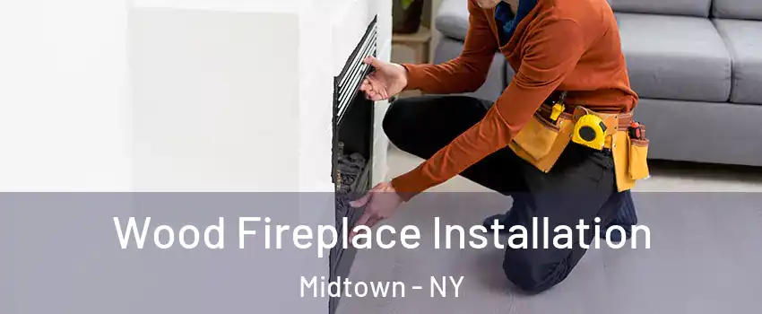 Wood Fireplace Installation Midtown - NY