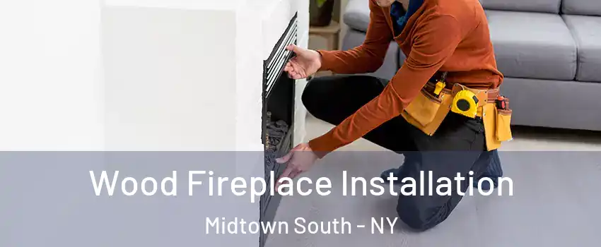 Wood Fireplace Installation Midtown South - NY