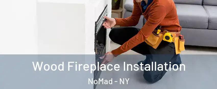 Wood Fireplace Installation NoMad - NY