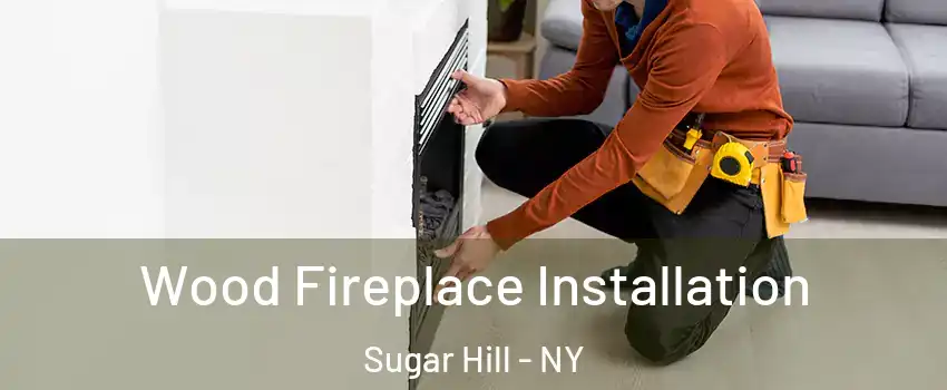 Wood Fireplace Installation Sugar Hill - NY