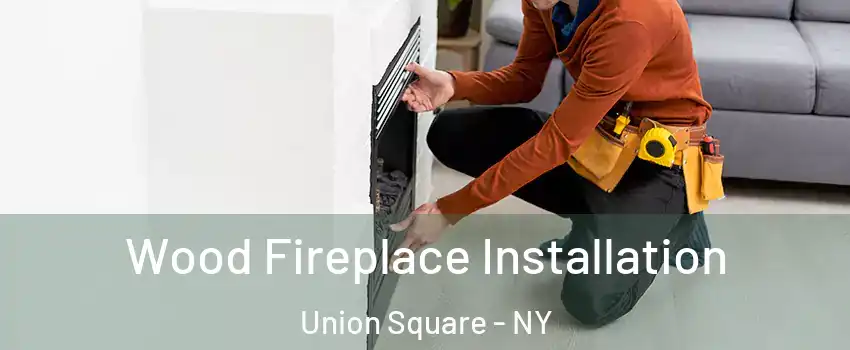 Wood Fireplace Installation Union Square - NY