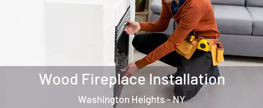 Wood Fireplace Installation Washington Heights - NY