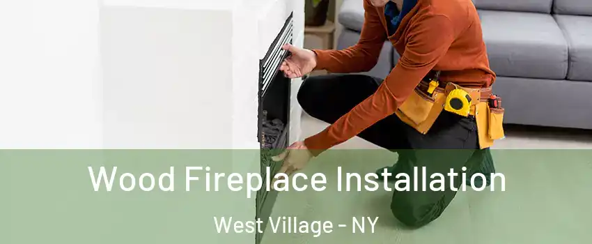 Wood Fireplace Installation West Village - NY