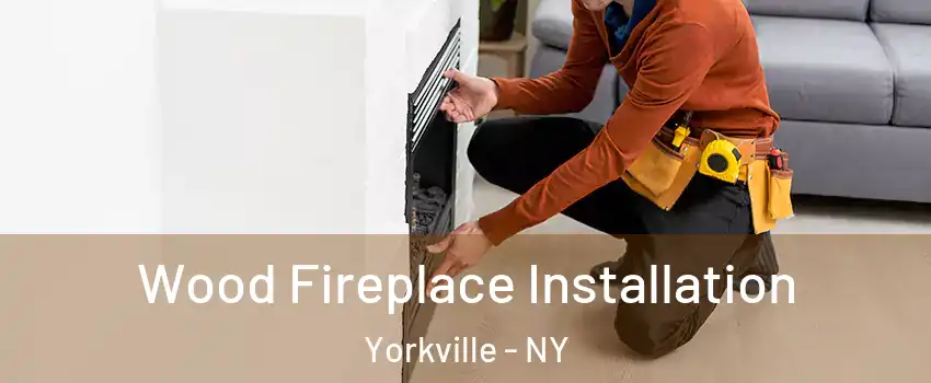 Wood Fireplace Installation Yorkville - NY