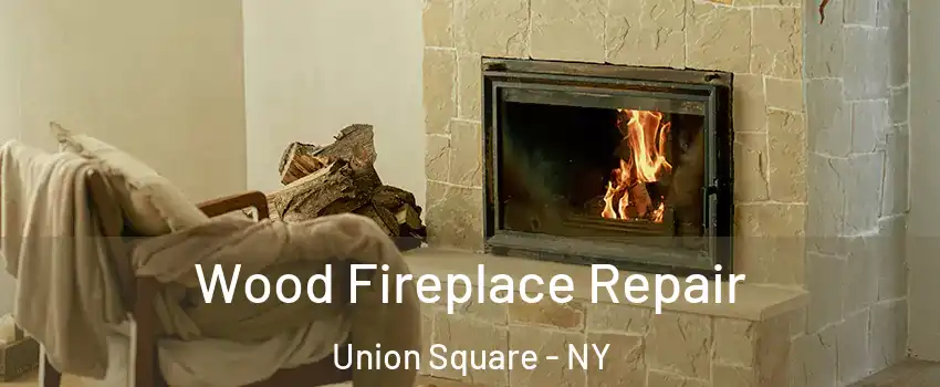 Wood Fireplace Repair Union Square - NY