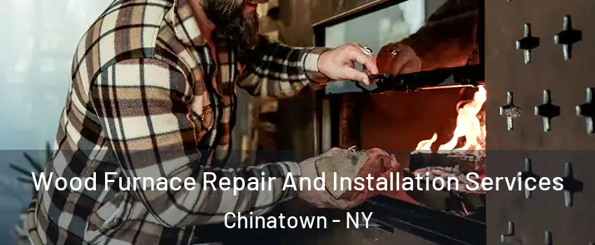 Wood Furnace Repair And Installation Services Chinatown - NY