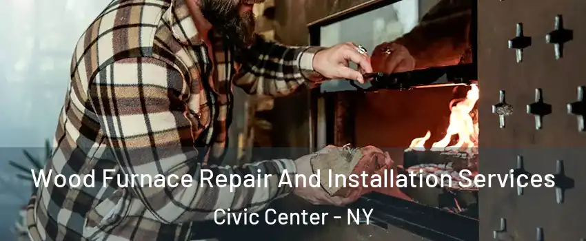 Wood Furnace Repair And Installation Services Civic Center - NY