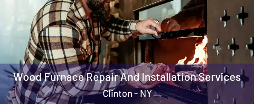 Wood Furnace Repair And Installation Services Clinton - NY