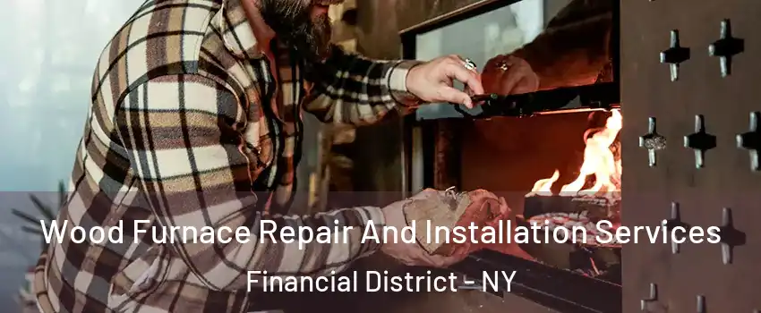 Wood Furnace Repair And Installation Services Financial District - NY