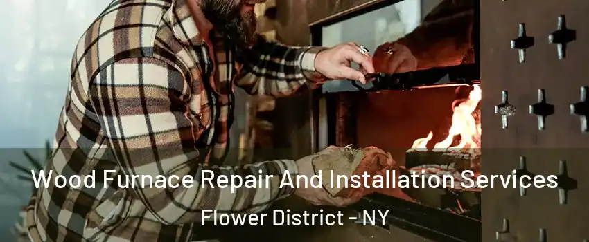 Wood Furnace Repair And Installation Services Flower District - NY