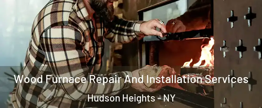 Wood Furnace Repair And Installation Services Hudson Heights - NY