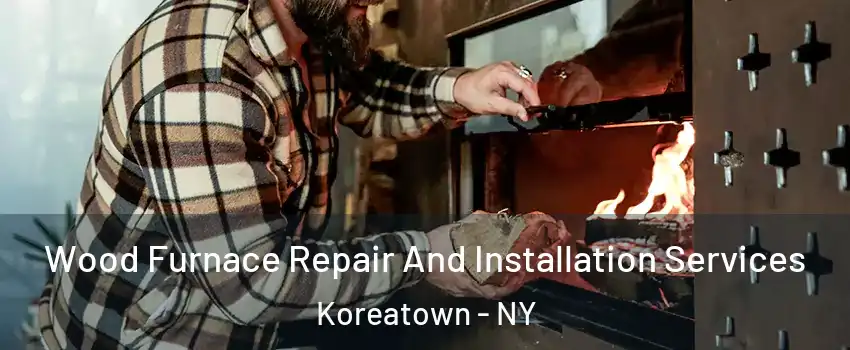 Wood Furnace Repair And Installation Services Koreatown - NY