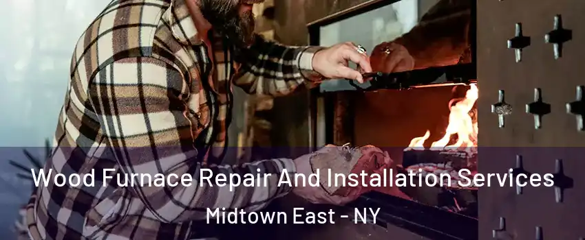 Wood Furnace Repair And Installation Services Midtown East - NY