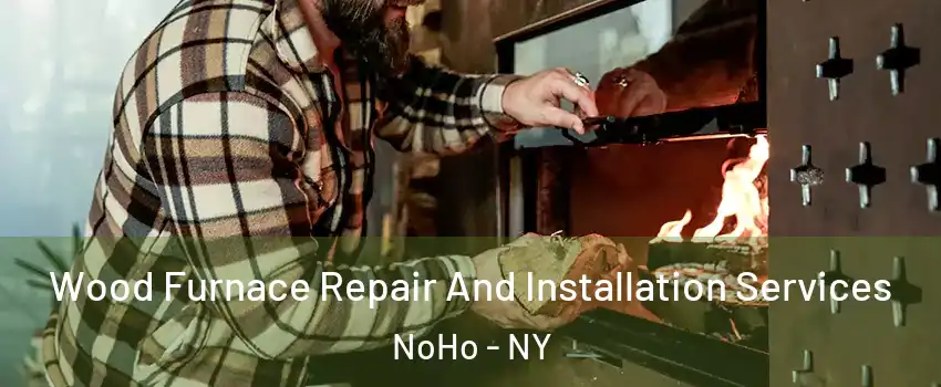 Wood Furnace Repair And Installation Services NoHo - NY