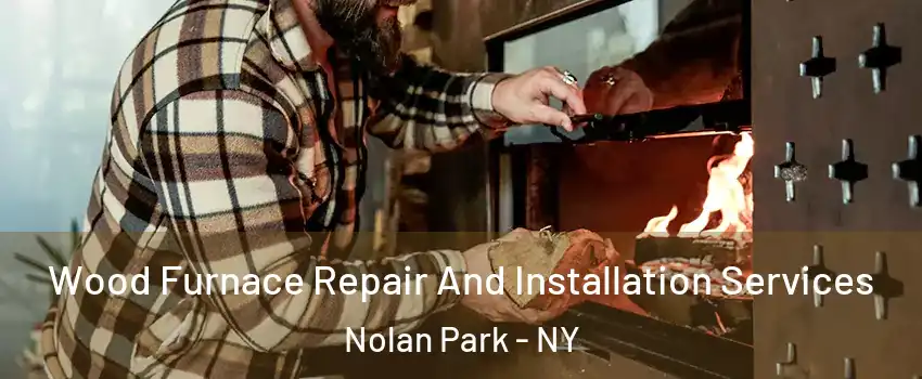 Wood Furnace Repair And Installation Services Nolan Park - NY