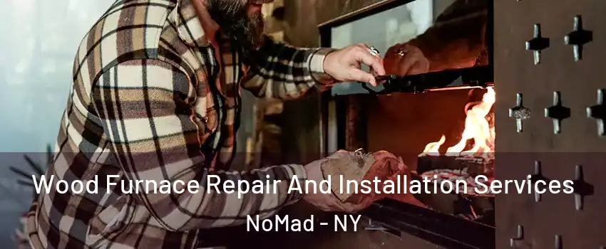Wood Furnace Repair And Installation Services NoMad - NY
