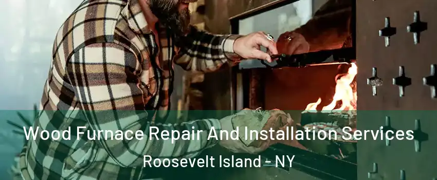 Wood Furnace Repair And Installation Services Roosevelt Island - NY