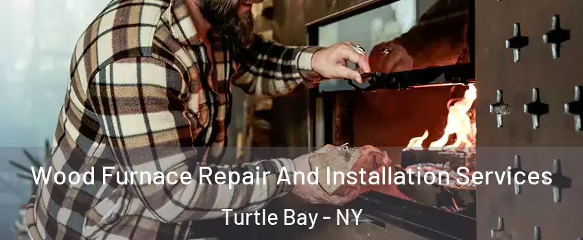 Wood Furnace Repair And Installation Services Turtle Bay - NY
