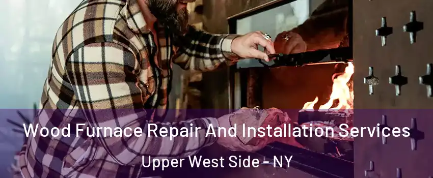 Wood Furnace Repair And Installation Services Upper West Side - NY