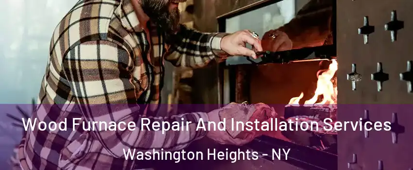 Wood Furnace Repair And Installation Services Washington Heights - NY