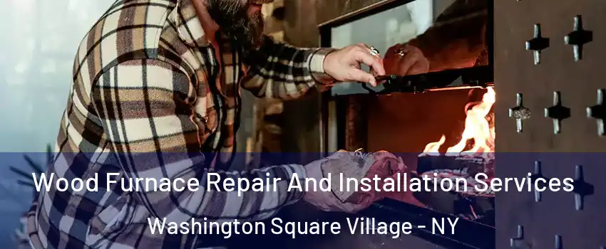Wood Furnace Repair And Installation Services Washington Square Village - NY