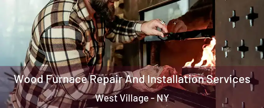 Wood Furnace Repair And Installation Services West Village - NY