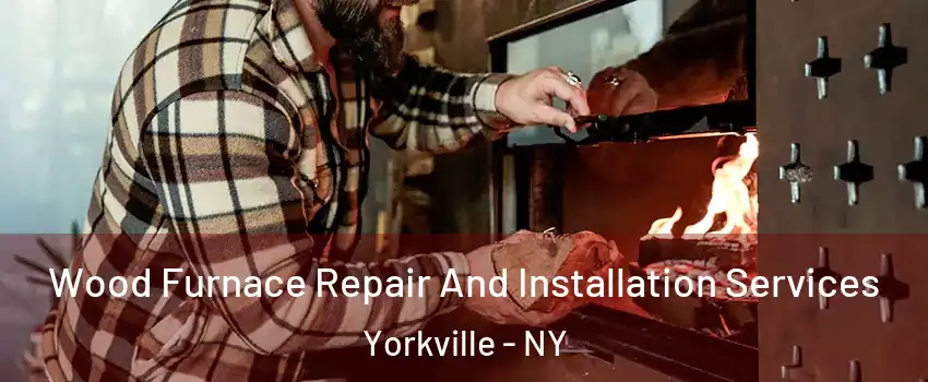 Wood Furnace Repair And Installation Services Yorkville - NY