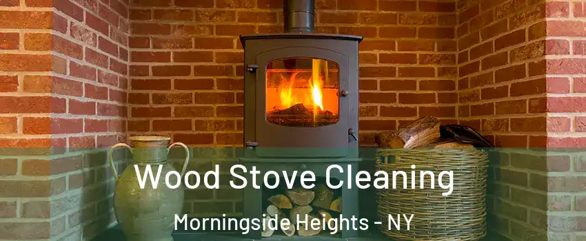 Wood Stove Cleaning Morningside Heights - NY