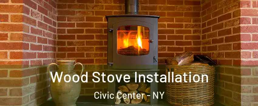 Wood Stove Installation Civic Center - NY