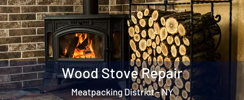 Wood Stove Repair Meatpacking District - NY