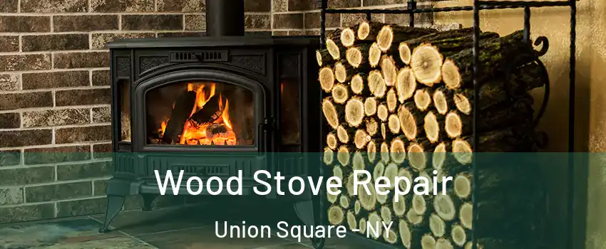 Wood Stove Repair Union Square - NY